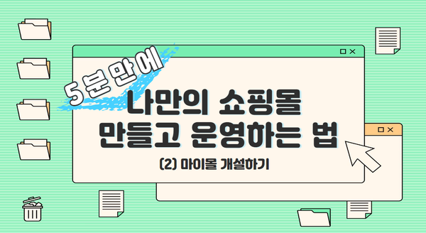 5분만에 쉽게 쇼핑몰을 만들고 운영하는 법 (2)마이몰 개설하기